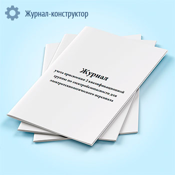 Журнал учета присвоения 2 квалификационной группы по электробезопасности для электротехнологического персонала